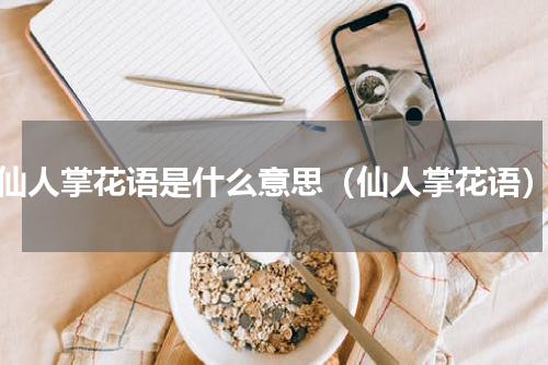 仙人掌花语是什么意思（仙人掌花语）
