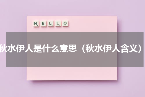 秋水伊人是什么意思（秋水伊人含义）