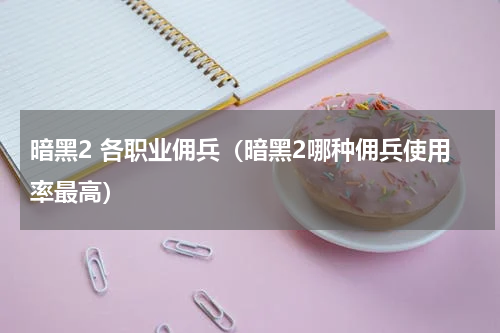 暗黑2 各职业佣兵（暗黑2哪种佣兵使用率最高）