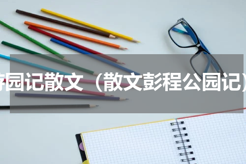 游园记散文（散文彭程公园记）