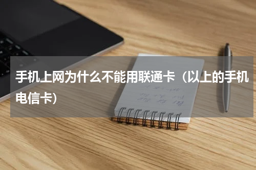 手机上网为什么不能用联通卡（以上的手机电信卡）