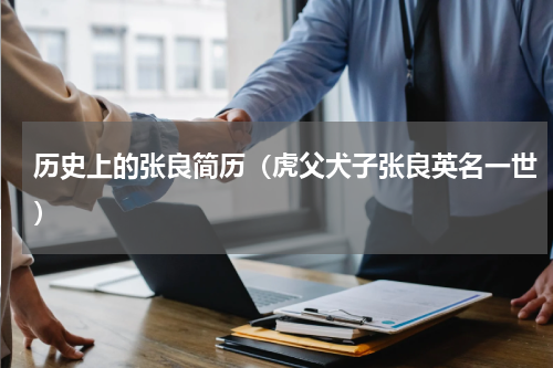 历史上的张良简历（虎父犬子张良英名一世）