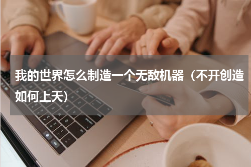 我的世界怎么制造一个无敌机器（不开创造如何上天）