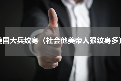 美国大兵纹身（社会他美帝人狠纹身多）