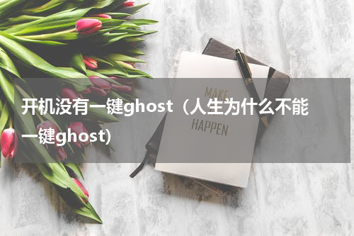开机没有一键ghost（人生为什么不能一键ghost）