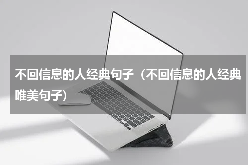 不回信息的人经典句子（不回信息的人经典唯美句子）