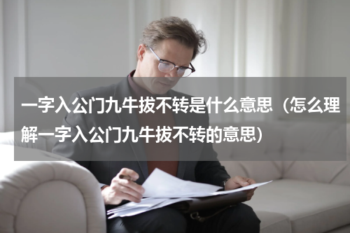 一字入公门九牛拔不转是什么意思（怎么理解一字入公门九牛拔不转的意思）