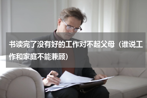 书读完了没有好的工作对不起父母（谁说工作和家庭不能兼顾）