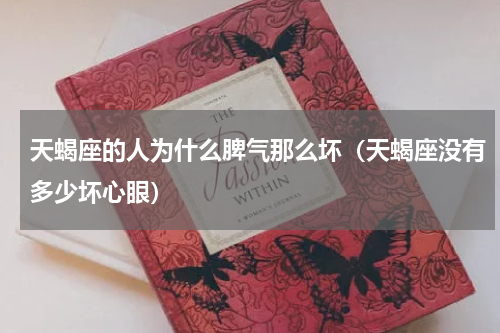 天蝎座的人为什么脾气那么坏（天蝎座没有多少坏心眼）