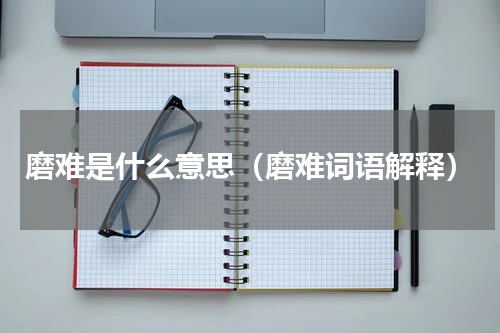 磨难是什么意思（磨难词语解释）
