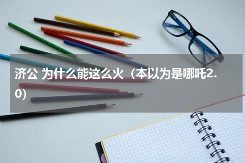 济公 为什么能这么火（本以为是哪吒2.0）
