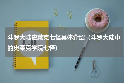 斗罗大陆史莱克七怪具体介绍（斗罗大陆中的史莱克学院七怪）