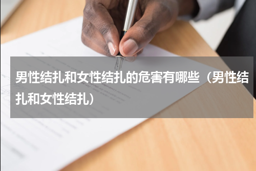 男性结扎和女性结扎的危害有哪些（男性结扎和女性结扎）