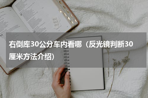 右倒库30公分车内看哪（反光镜判断30厘米方法介绍）