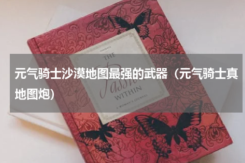 元气骑士沙漠地图最强的武器（元气骑士真地图炮）