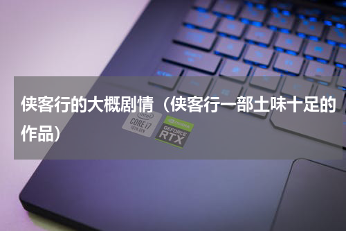 侠客行的大概剧情（侠客行一部土味十足的作品）