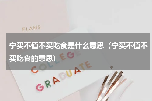 宁买不值不买吃食是什么意思（宁买不值不买吃食的意思）