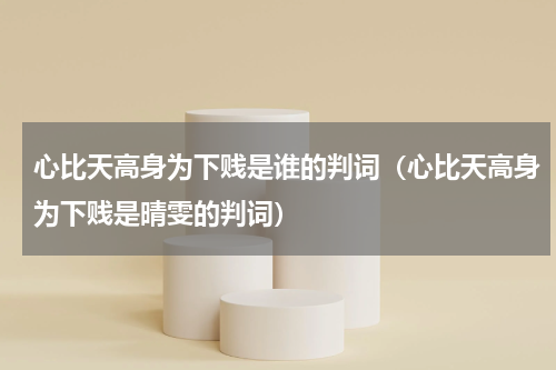 心比天高身为下贱是谁的判词（心比天高身为下贱是晴雯的判词）