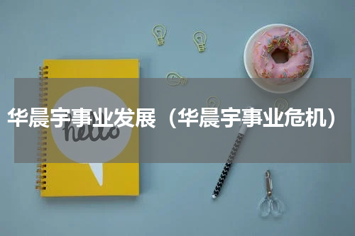 华晨宇事业发展（华晨宇事业危机）