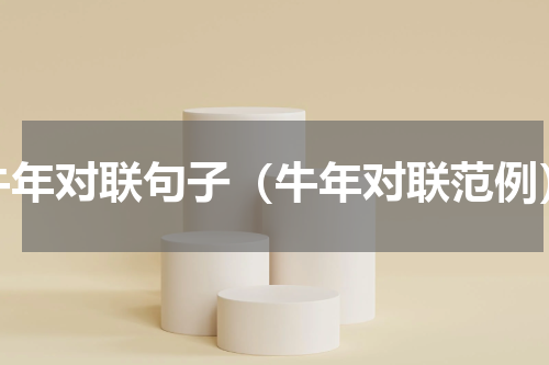 牛年对联句子（牛年对联范例）