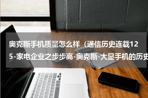 奥克斯手机质量怎么样（通信历史连载125-家电企业之步步高-奥克斯-大显手机的历史）