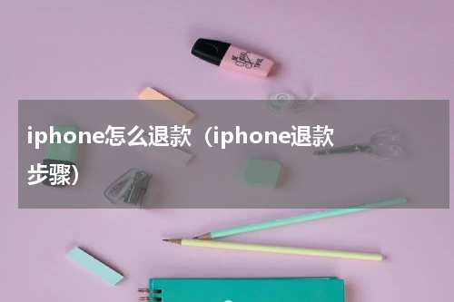 iphone怎么退款（iphone退款步骤）