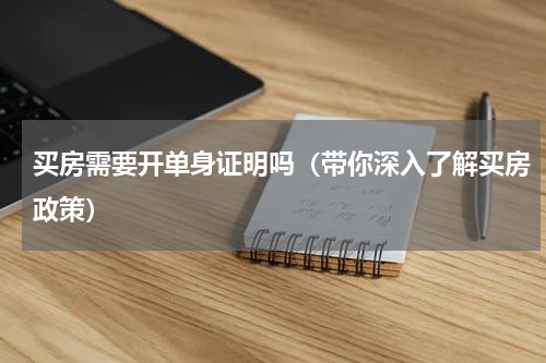 买房需要开单身证明吗（带你深入了解买房政策）