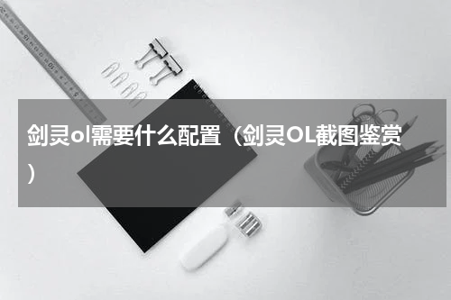剑灵ol需要什么配置（剑灵OL截图鉴赏）