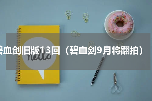 碧血剑旧版13回（碧血剑9月将翻拍）