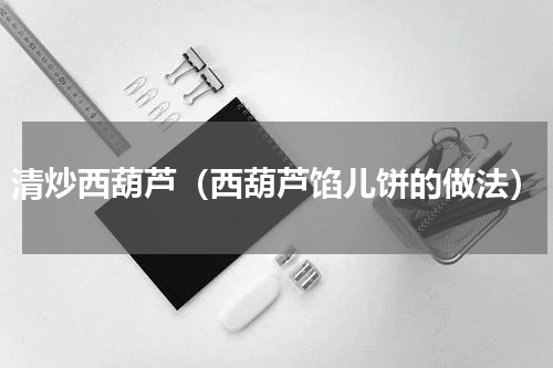 清炒西葫芦（西葫芦馅儿饼的做法）