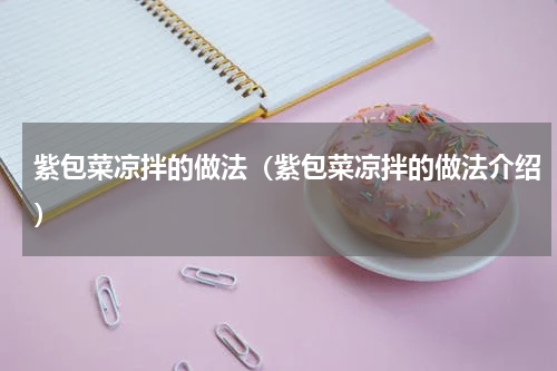 紫包菜凉拌的做法（紫包菜凉拌的做法介绍）