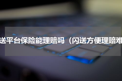 闪送平台保险能理赔吗（闪送方便理赔难）