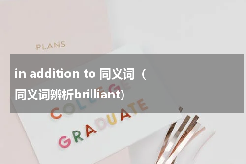 in addition to 同义词（同义词辨析brilliant）