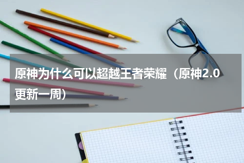原神为什么可以超越王者荣耀（原神2.0更新一周）