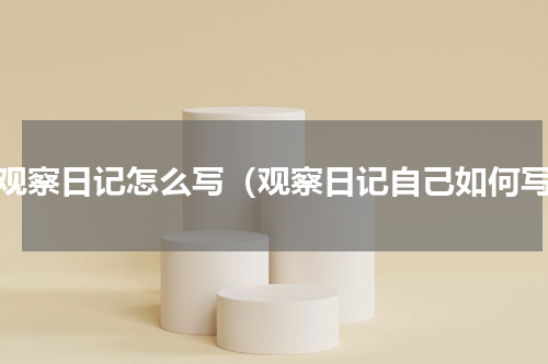 写观察日记怎么写（观察日记自己如何写）