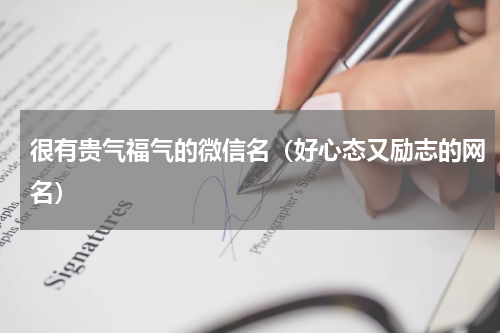 很有贵气福气的微信名（好心态又励志的网名）