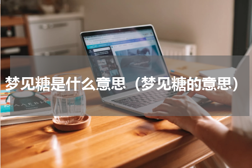 梦见糖是什么意思（梦见糖的意思）