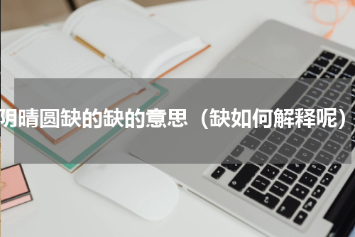 阴晴圆缺的缺的意思（缺如何解释呢）