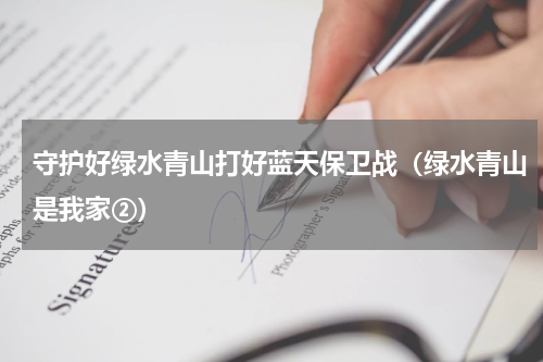 守护好绿水青山打好蓝天保卫战（绿水青山是我家②）
