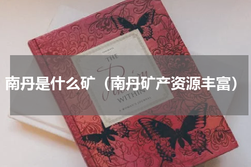 南丹是什么矿（南丹矿产资源丰富）