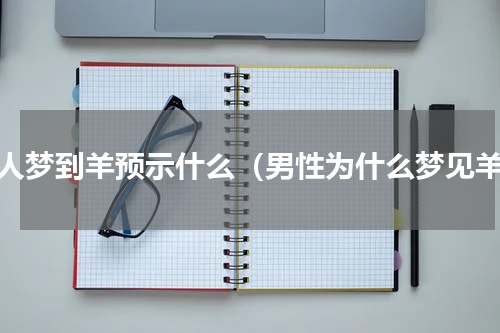 男人梦到羊预示什么（男性为什么梦见羊）