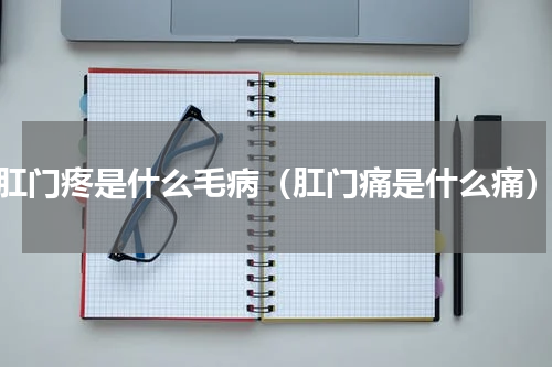肛门疼是什么毛病（肛门痛是什么痛）