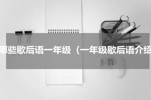 有哪些歇后语一年级（一年级歇后语介绍）
