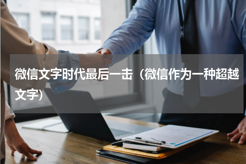 微信文字时代最后一击（微信作为一种超越文字）