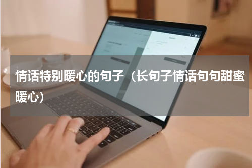 情话特别暖心的句子（长句子情话句句甜蜜暖心）