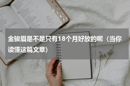 金骏眉是不是只有18个月好放的呢（当你读懂这篇文章）