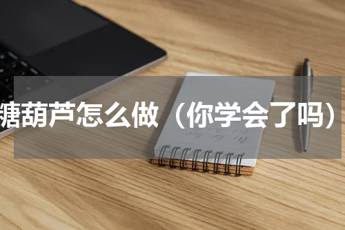 糖葫芦怎么做（你学会了吗）