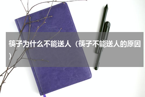 筷子为什么不能送人（筷子不能送人的原因）