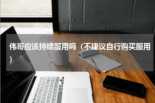伟哥应该持续服用吗（不建议自行购买服用）