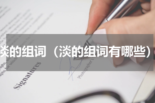 淡的组词（淡的组词有哪些）